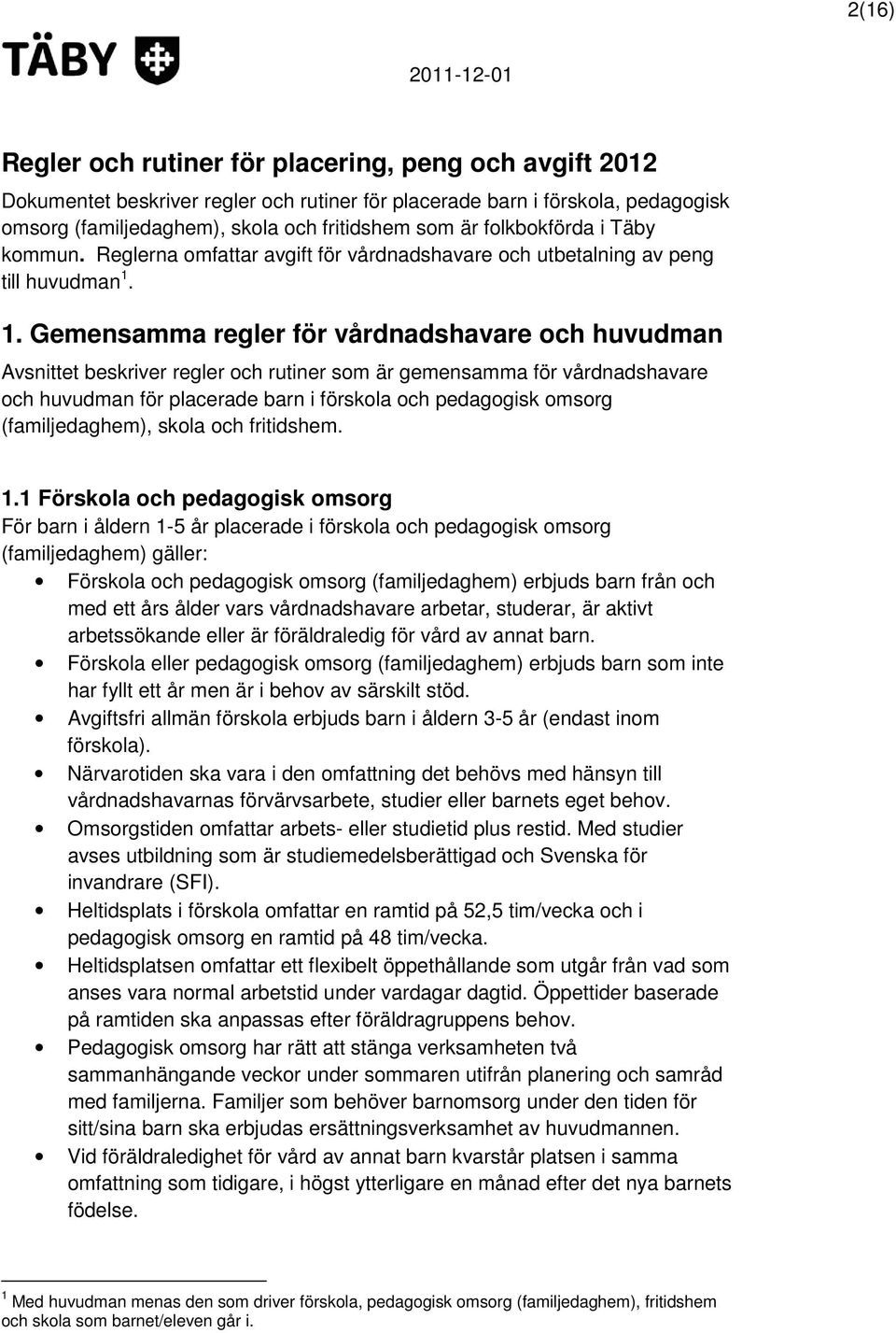 1. Gemensamma regler för vårdnadshavare och huvudman Avsnittet beskriver regler och rutiner som är gemensamma för vårdnadshavare och huvudman för placerade barn i förskola och pedagogisk omsorg