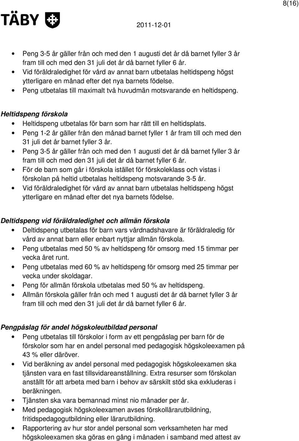 Heltidspeng förskola Heltidspeng utbetalas för barn som har rätt till en heltidsplats. Peng 1-2 år gäller från den månad barnet fyller 1 år fram till och med den 31 juli det år barnet fyller 3 år.