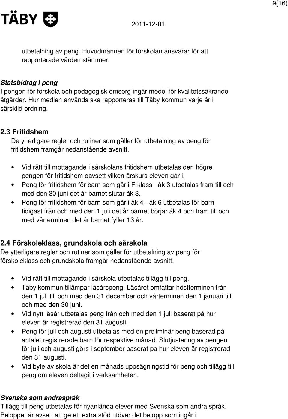 3 Fritidshem De ytterligare regler och rutiner som gäller för utbetalning av peng för fritidshem framgår nedanstående avsnitt.