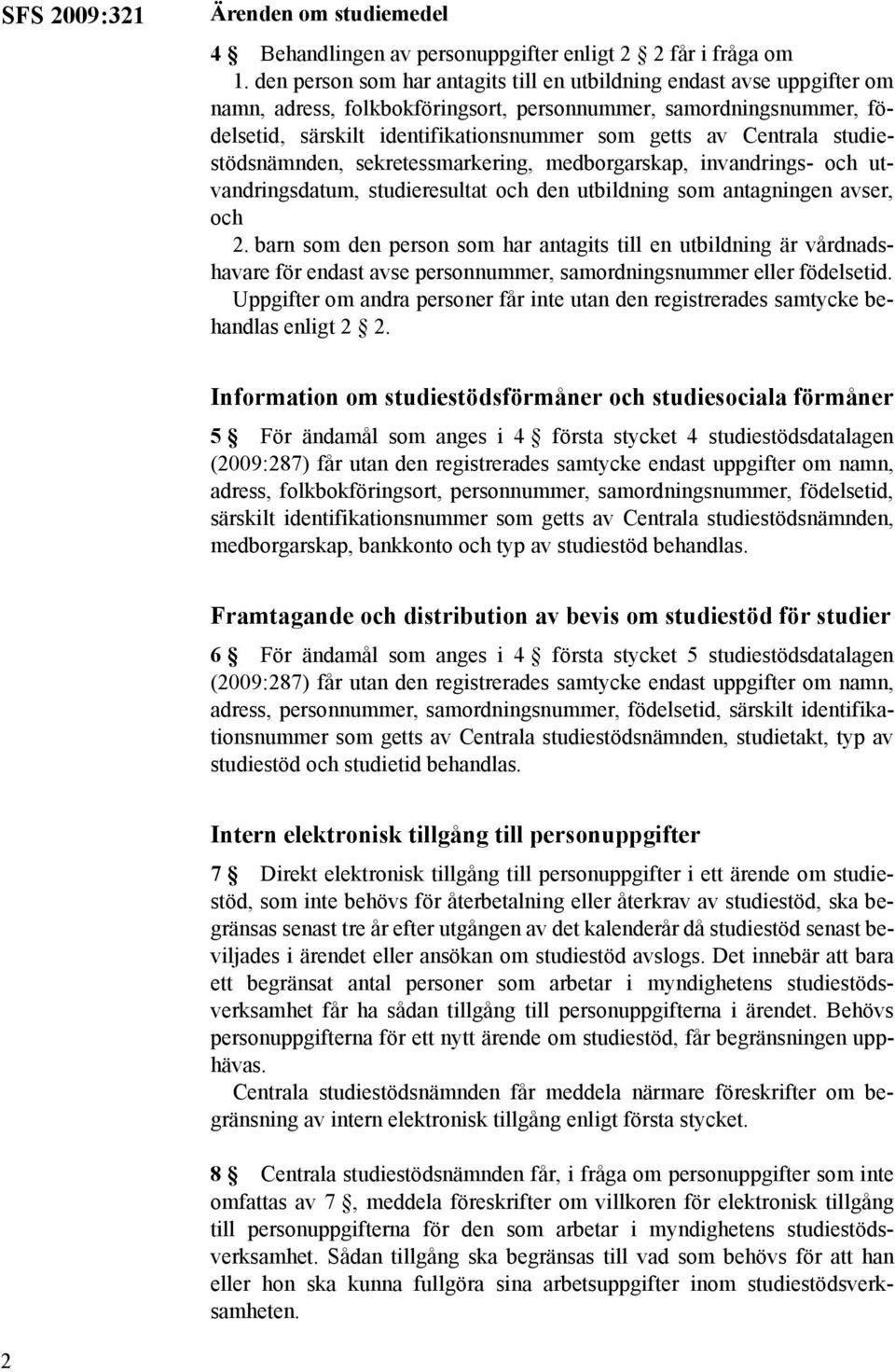 sekretessmarkering, medborgarskap, invandrings- och utvandringsdatum, studieresultat och den utbildning som antagningen avser, och 2.