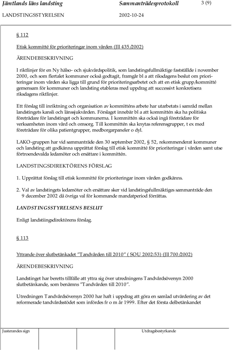 grupp/kommitté gemensam för kommuner och landsting etableras med uppdrag att successivt konkretisera riksdagens riktlinjer.