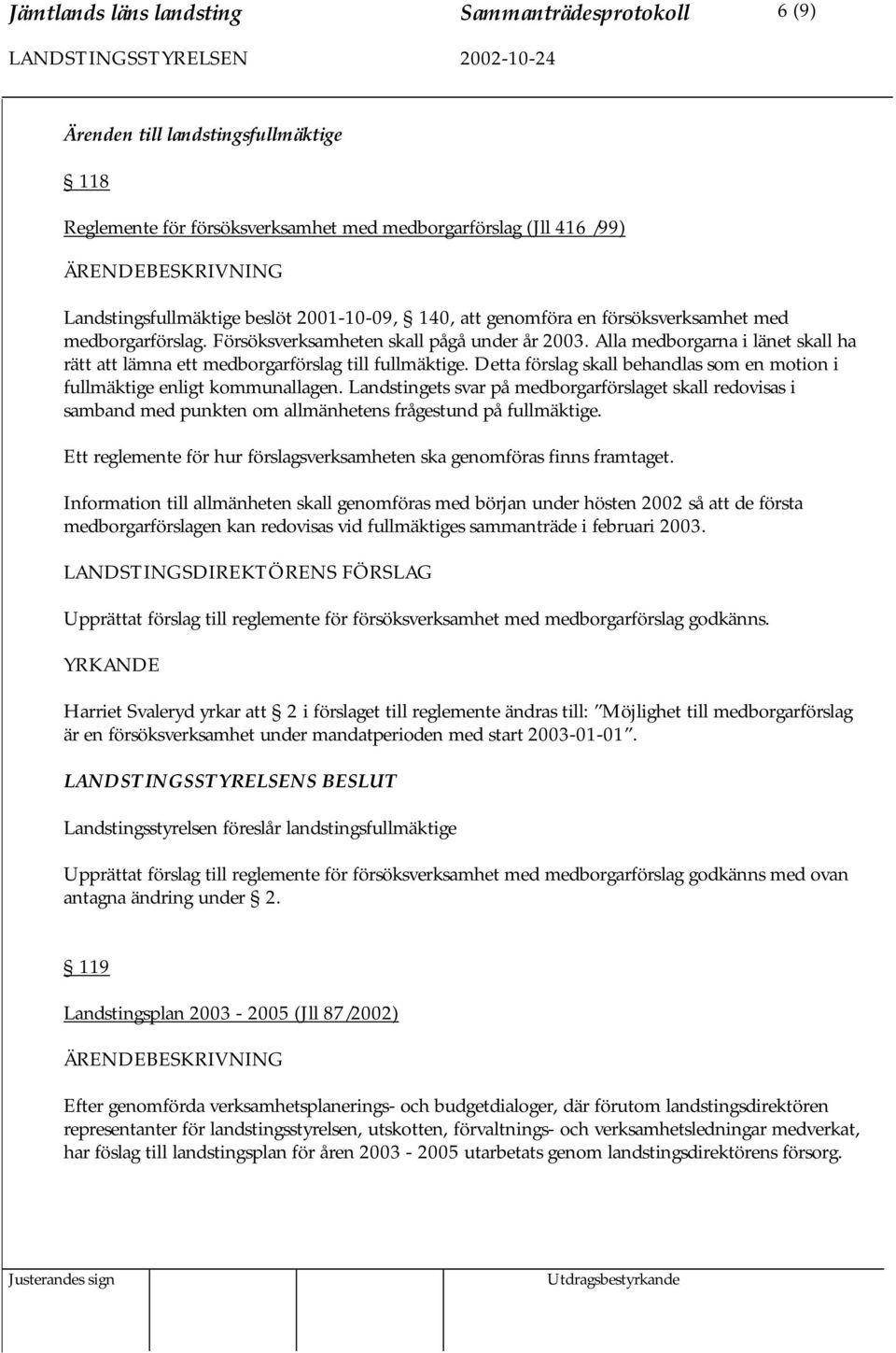 Alla medborgarna i länet skall ha rätt att lämna ett medborgarförslag till fullmäktige. Detta förslag skall behandlas som en motion i fullmäktige enligt kommunallagen.