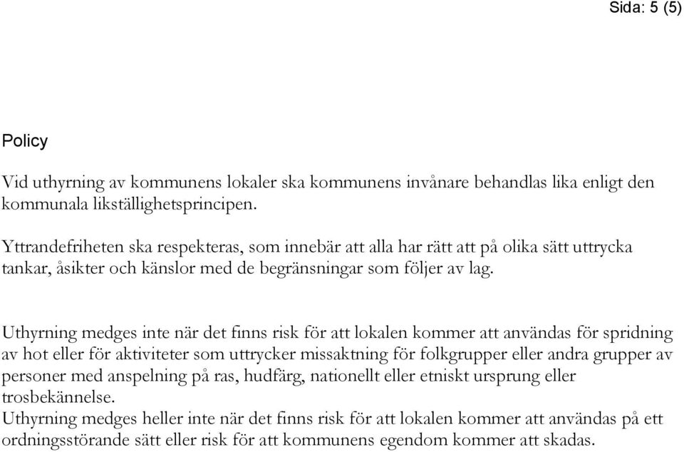 Uthyrning medges inte när det finns risk för att lokalen kommer att användas för spridning av hot eller för aktiviteter som uttrycker missaktning för folkgrupper eller andra grupper av