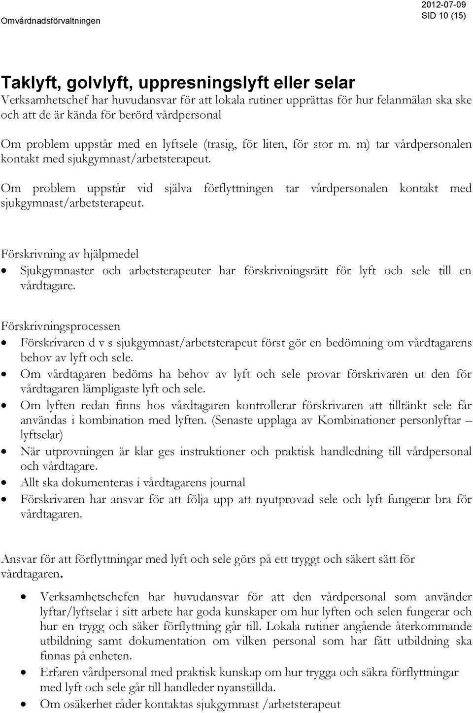 Om problem uppstår vid själva förflyttningen tar vårdpersonalen kontakt med sjukgymnast/arbetsterapeut.