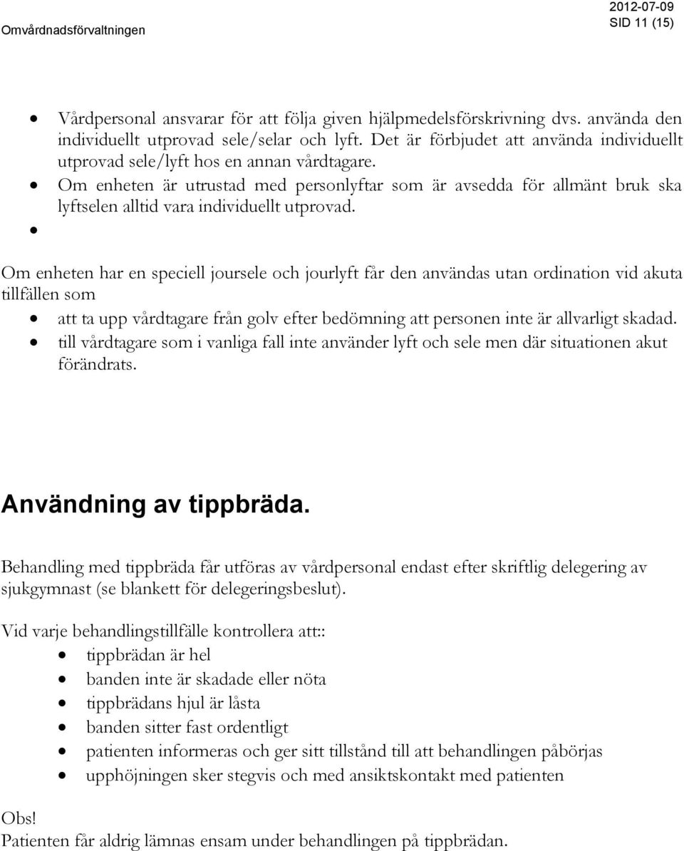 Om enheten är utrustad med personlyftar som är avsedda för allmänt bruk ska lyftselen alltid vara individuellt utprovad.