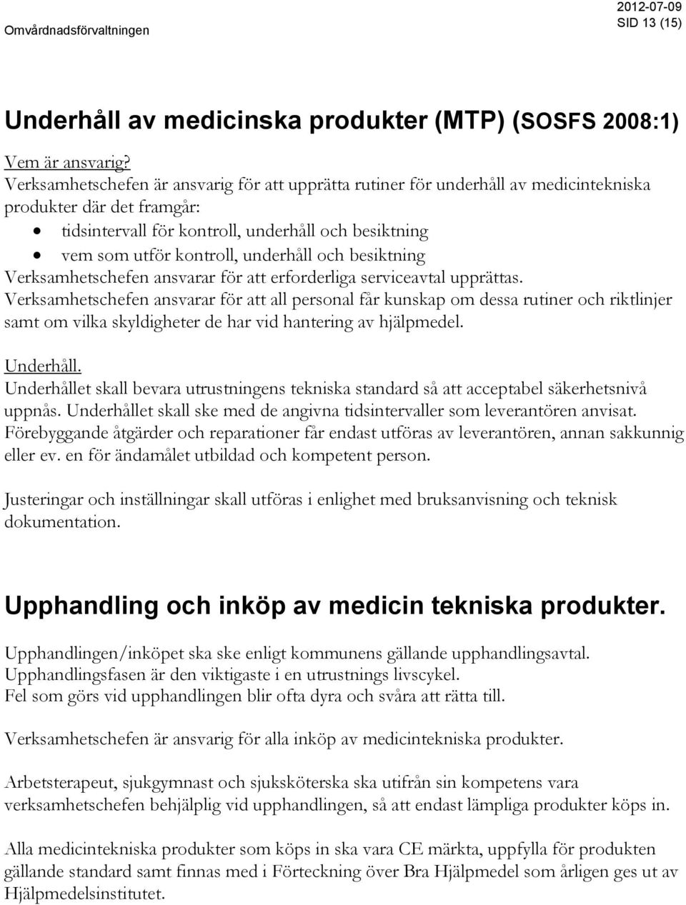 underhåll och besiktning Verksamhetschefen ansvarar för att erforderliga serviceavtal upprättas.