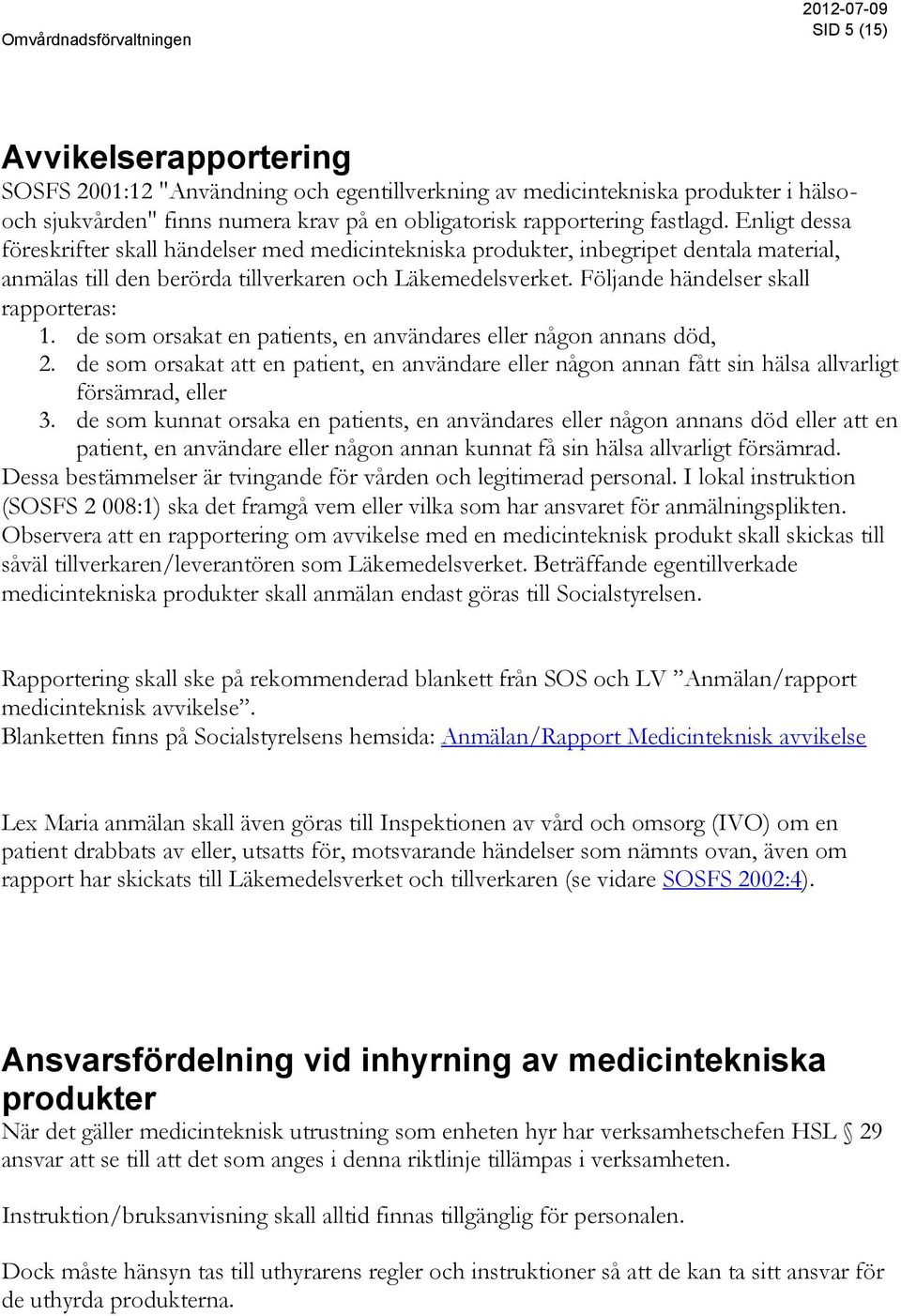 Följande händelser skall rapporteras: 1. de som orsakat en patients, en användares eller någon annans död, 2.