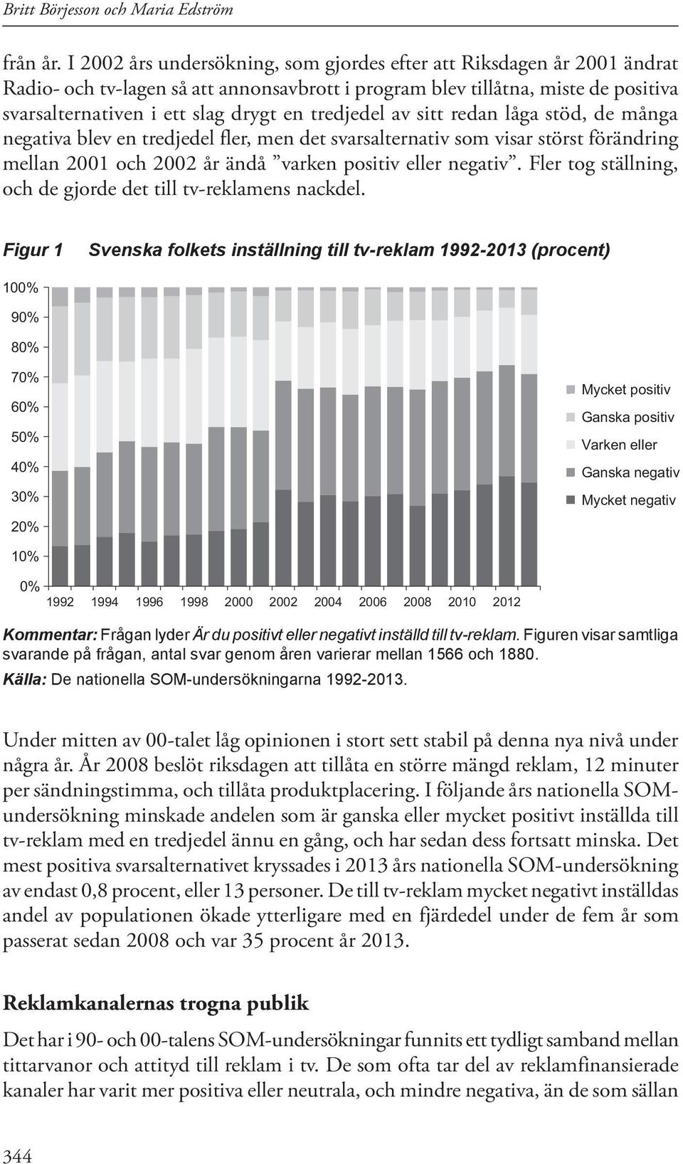 tredjedel av sitt redan låga stöd, de många negativa blev en tredjedel fler, men det svarsalternativ som visar störst förändring mellan 2001 och 2002 år ändå varken positiv eller negativ.
