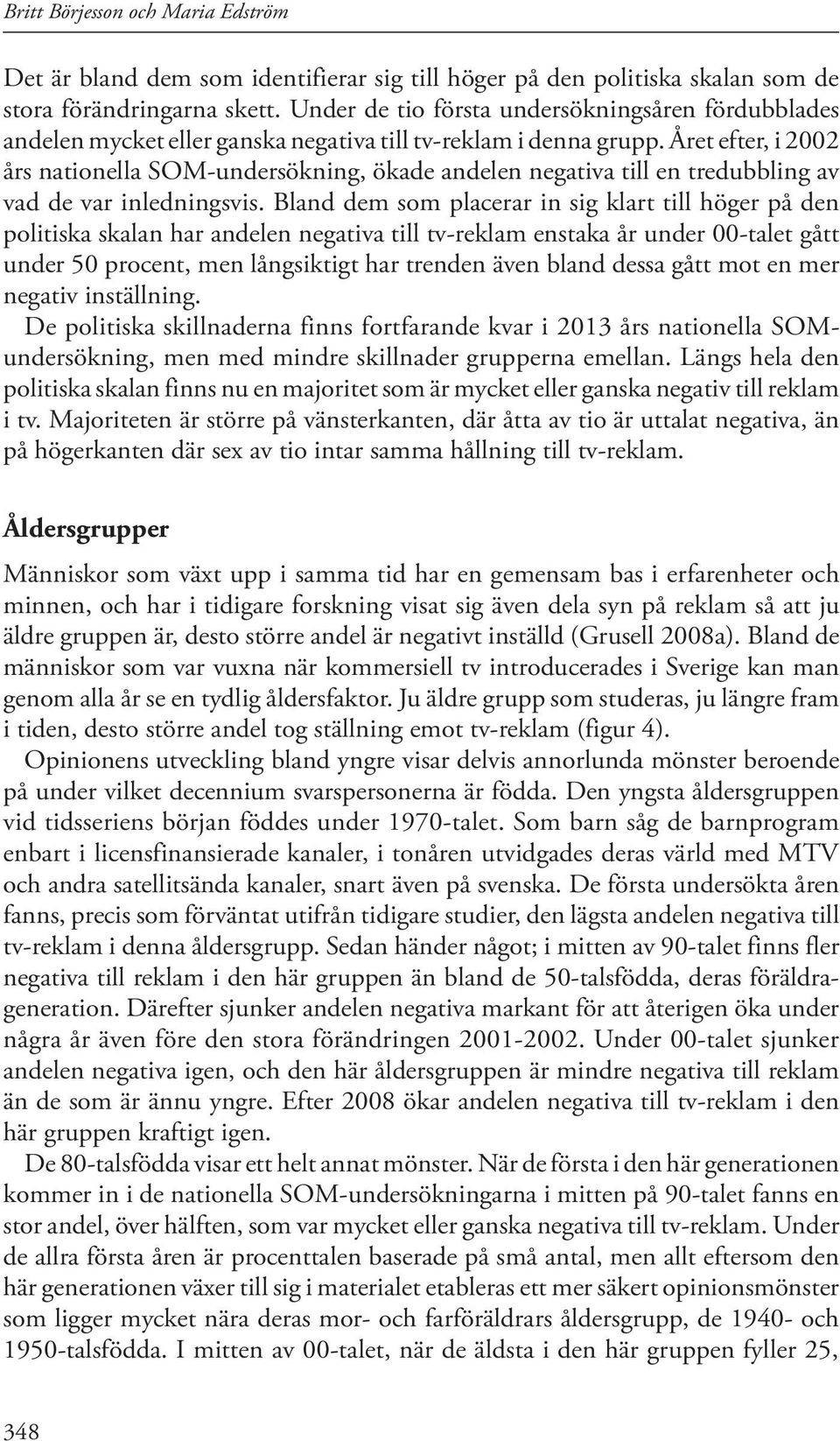 Året efter, i 2002 års nationella SOM-undersökning, ökade andelen negativa till en tredubbling av vad de var inledningsvis.