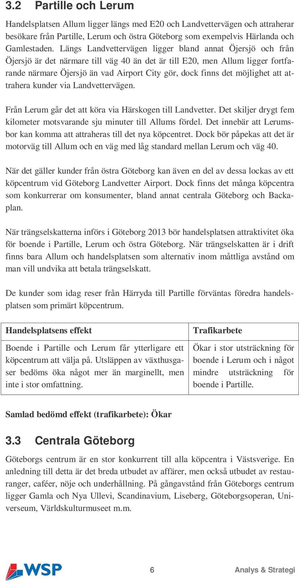 möjlighet att attrahera kunder via Landvettervägen. Från Lerum går det att köra via Härskogen till Landvetter. Det skiljer drygt fem kilometer motsvarande sju minuter till Allums fördel.