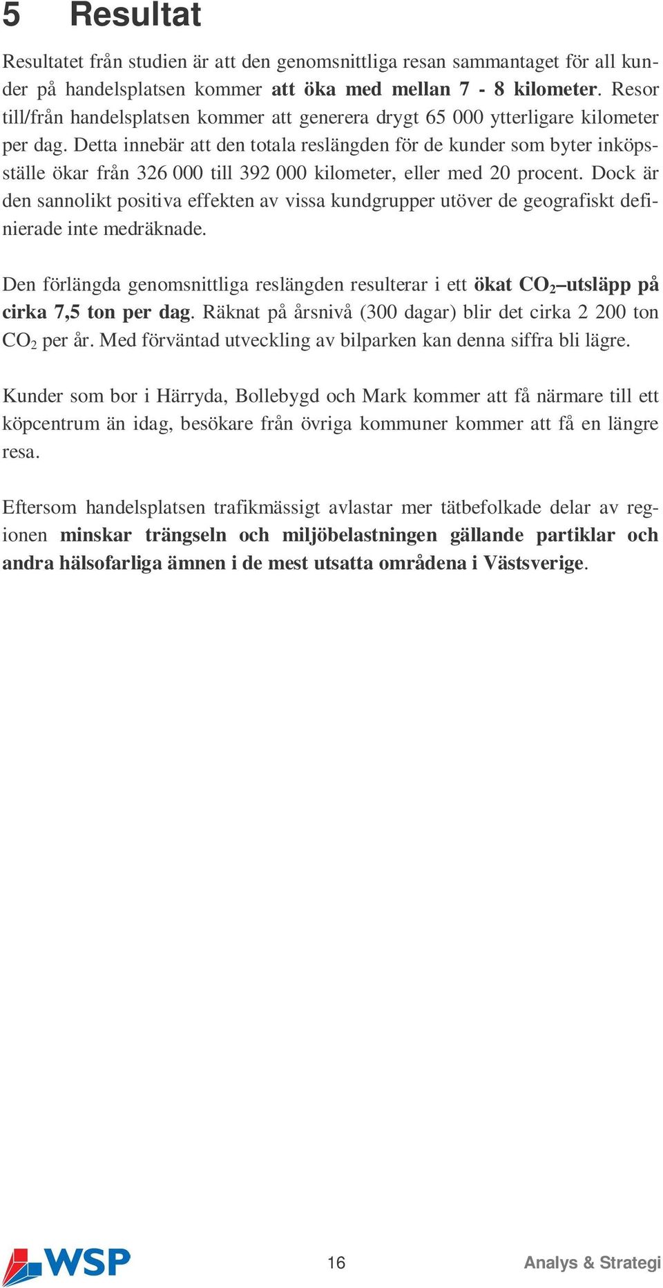 Detta innebär att den totala reslängden för de kunder som byter inköpsställe ökar från 326 000 till 392 000 kilometer, eller med 20 procent.
