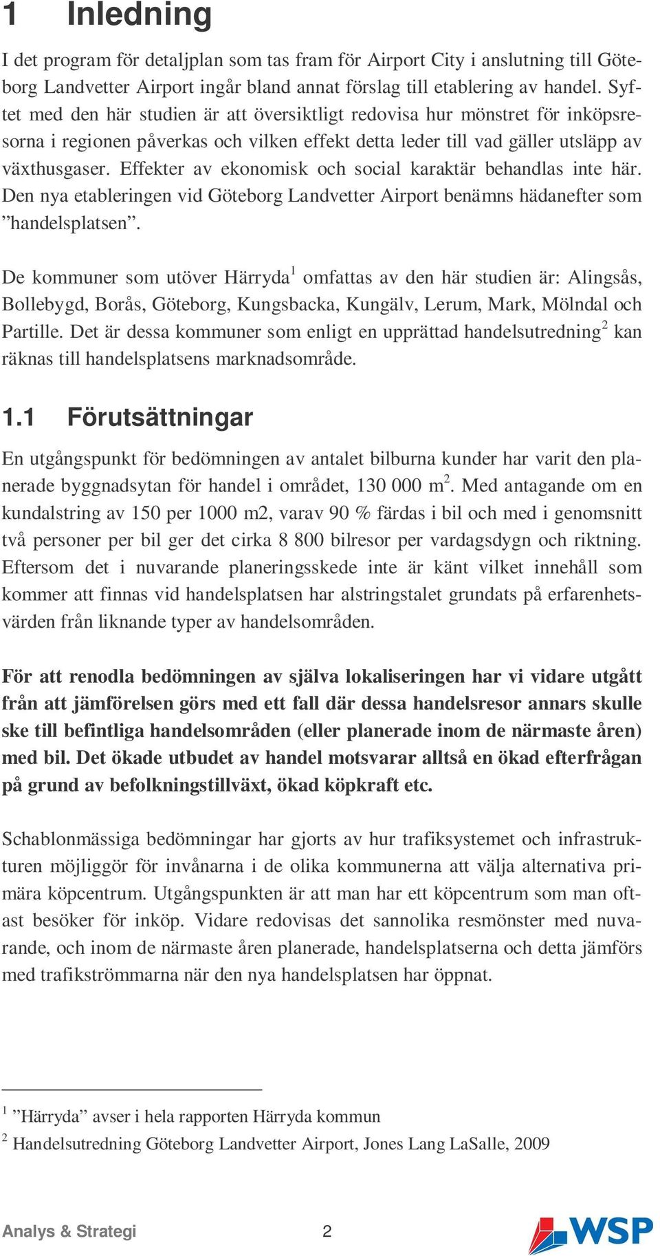 Effekter av ekonomisk och social karaktär behandlas inte här. Den nya etableringen vid Göteborg Landvetter Airport benämns hädanefter som handelsplatsen.