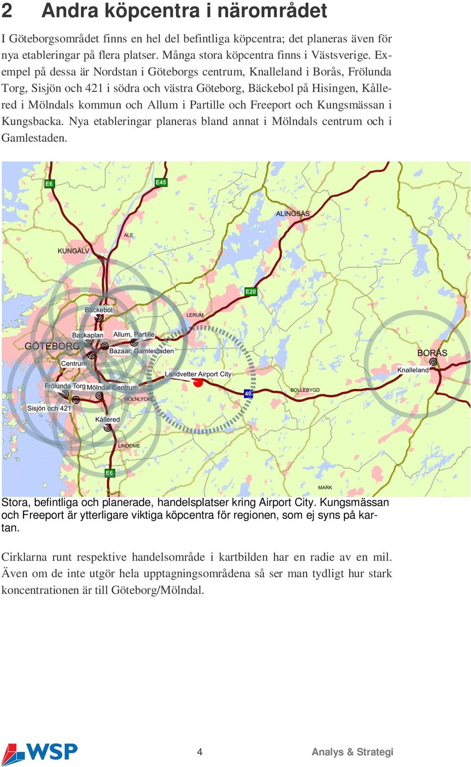 och Freeport och Kungsmässan i Kungsbacka. Nya etableringar planeras bland annat i Mölndals centrum och i Gamlestaden. Stora, befintliga och planerade, handelsplatser kring Airport City.