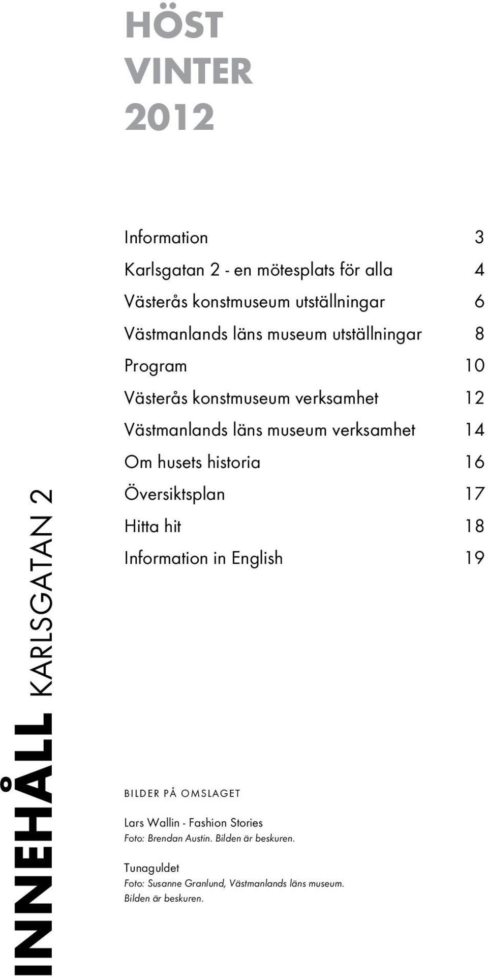 museum verksamhet 14 Om husets historia 16 Översiktsplan 17 Hitta hit 18 Information in English 19 BILDER PÅ OMSLAGET Lars