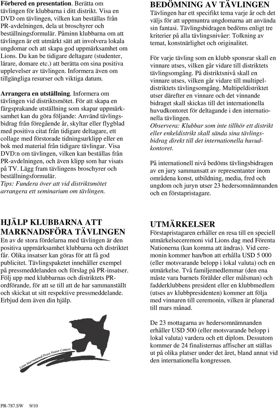 ) att berätta om sina positiva upplevelser av tävlingen. Informera även om tillgängliga resurser och viktiga datum. Arrangera en utställning. Informera om tävlingen vid distriktsmötet.