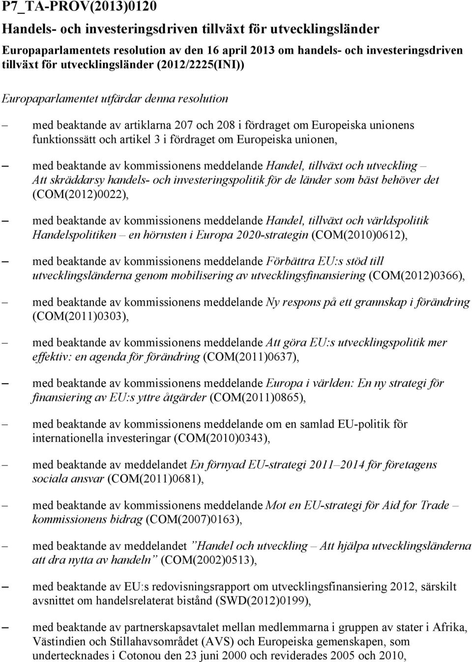Europeiska unionen, med beaktande av kommissionens meddelande Handel, tillväxt och utveckling Att skräddarsy handels- och investeringspolitik för de länder som bäst behöver det (COM(2012)0022), med