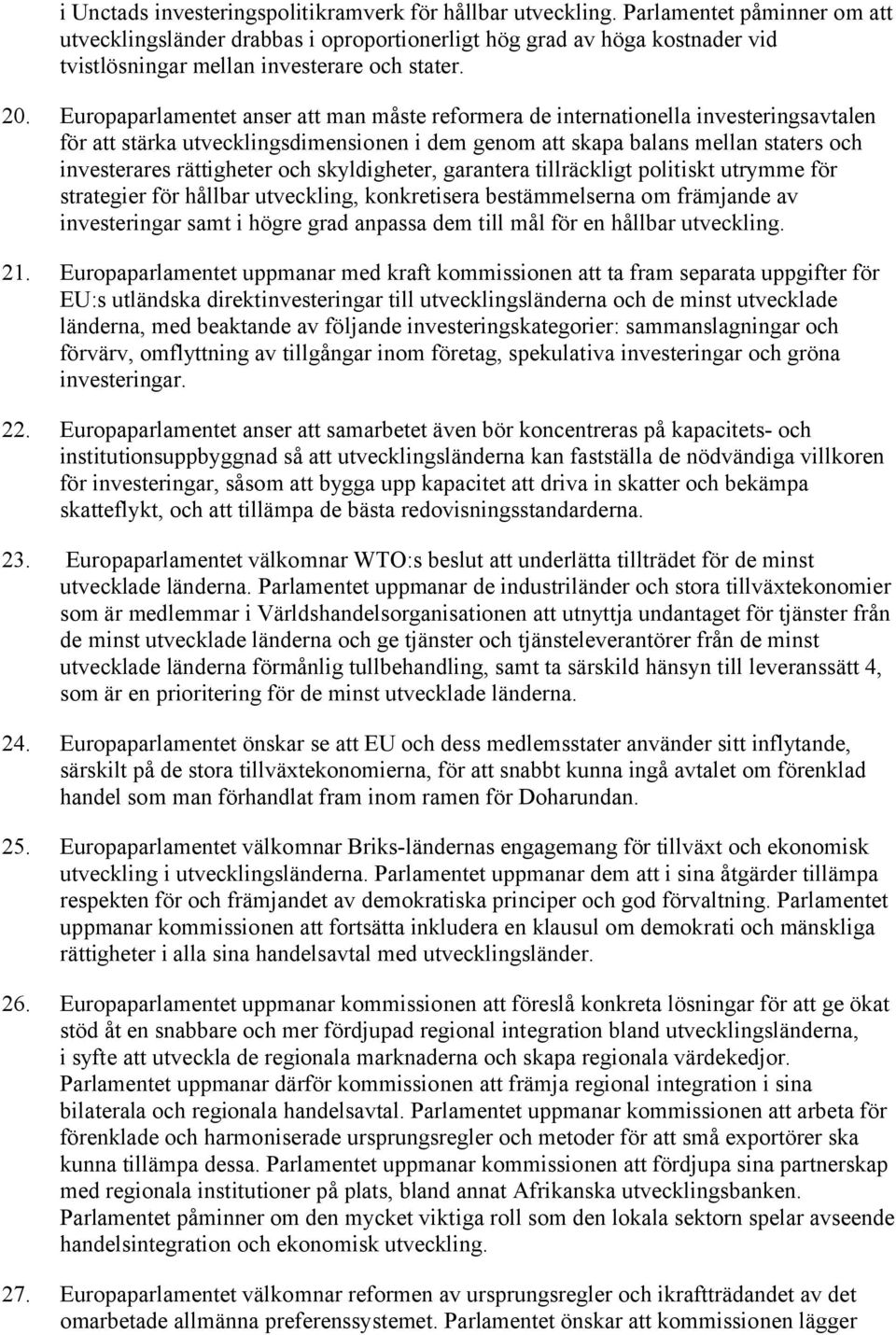 Europaparlamentet anser att man måste reformera de internationella investeringsavtalen för att stärka utvecklingsdimensionen i dem genom att skapa balans mellan staters och investerares rättigheter