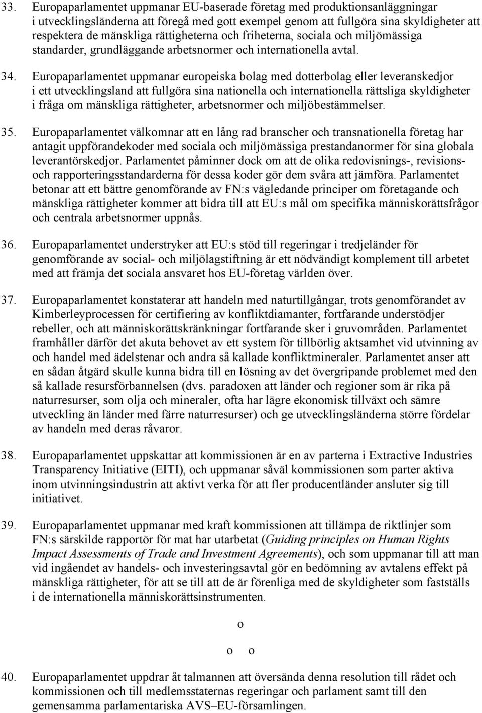 Europaparlamentet uppmanar europeiska bolag med dotterbolag eller leveranskedjor i ett utvecklingsland att fullgöra sina nationella och internationella rättsliga skyldigheter i fråga om mänskliga