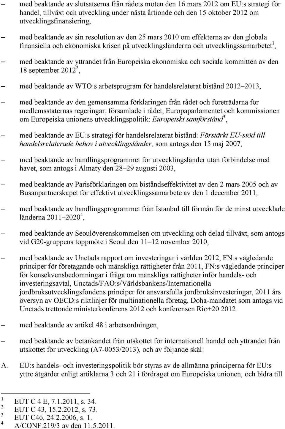 Europeiska ekonomiska och sociala kommittén av den 18 september 2012 2, med beaktande av WTO:s arbetsprogram för handelsrelaterat bistånd 2012 2013, med beaktande av den gemensamma förklaringen från