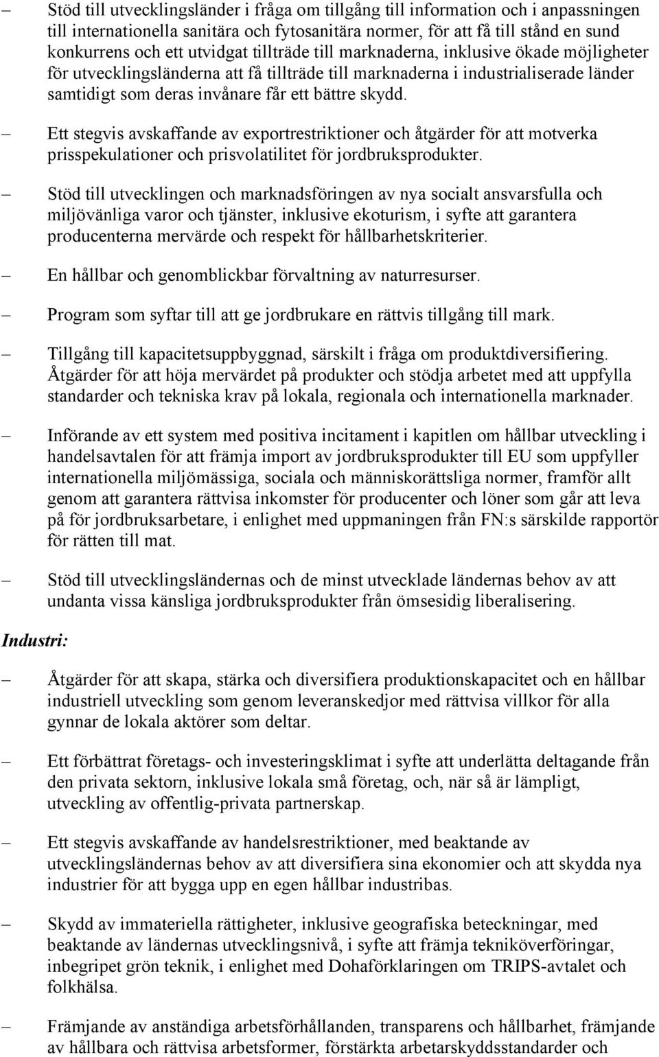 Ett stegvis avskaffande av exportrestriktioner och åtgärder för att motverka prisspekulationer och prisvolatilitet för jordbruksprodukter.