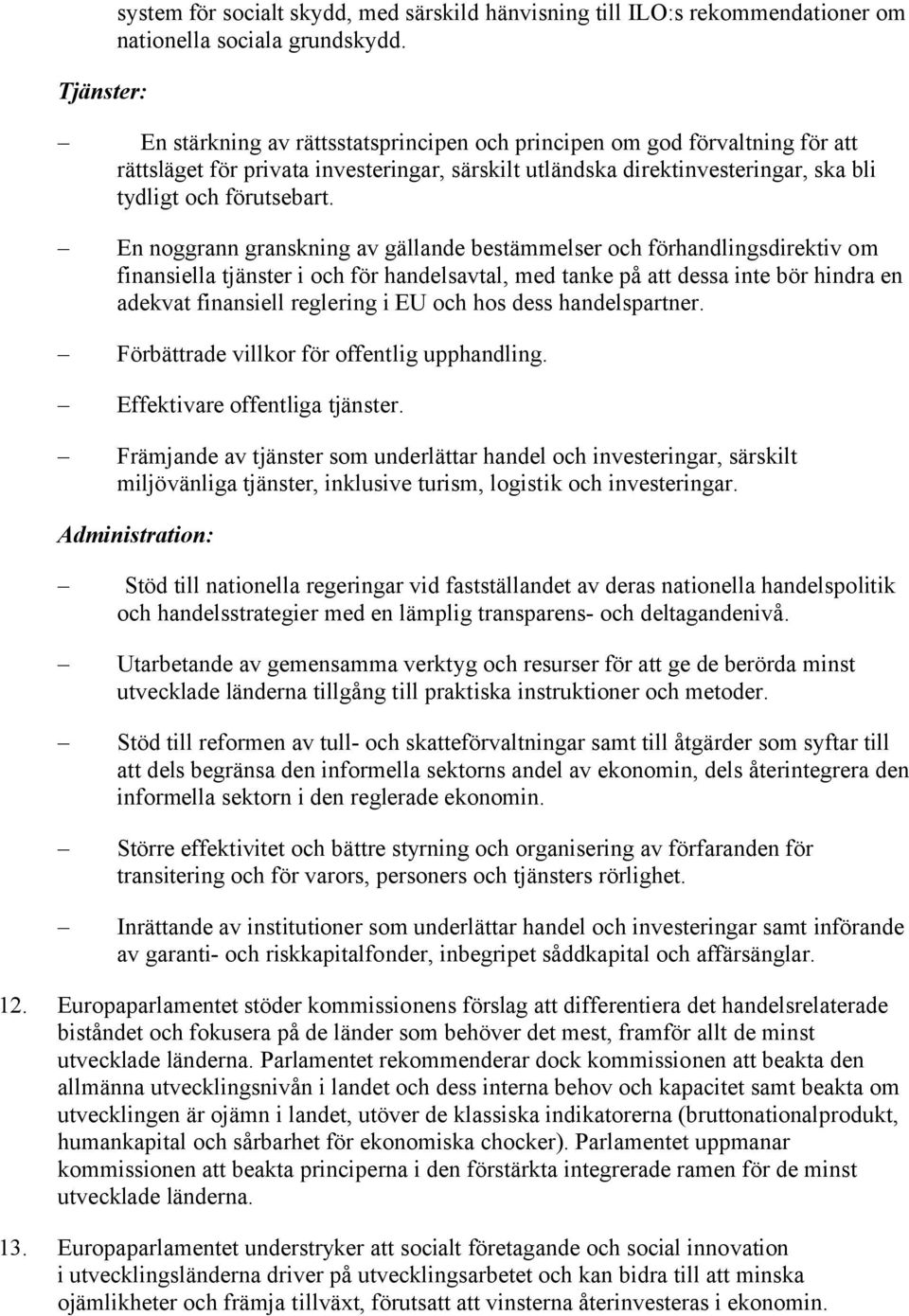 En noggrann granskning av gällande bestämmelser och förhandlingsdirektiv om finansiella tjänster i och för handelsavtal, med tanke på att dessa inte bör hindra en adekvat finansiell reglering i EU