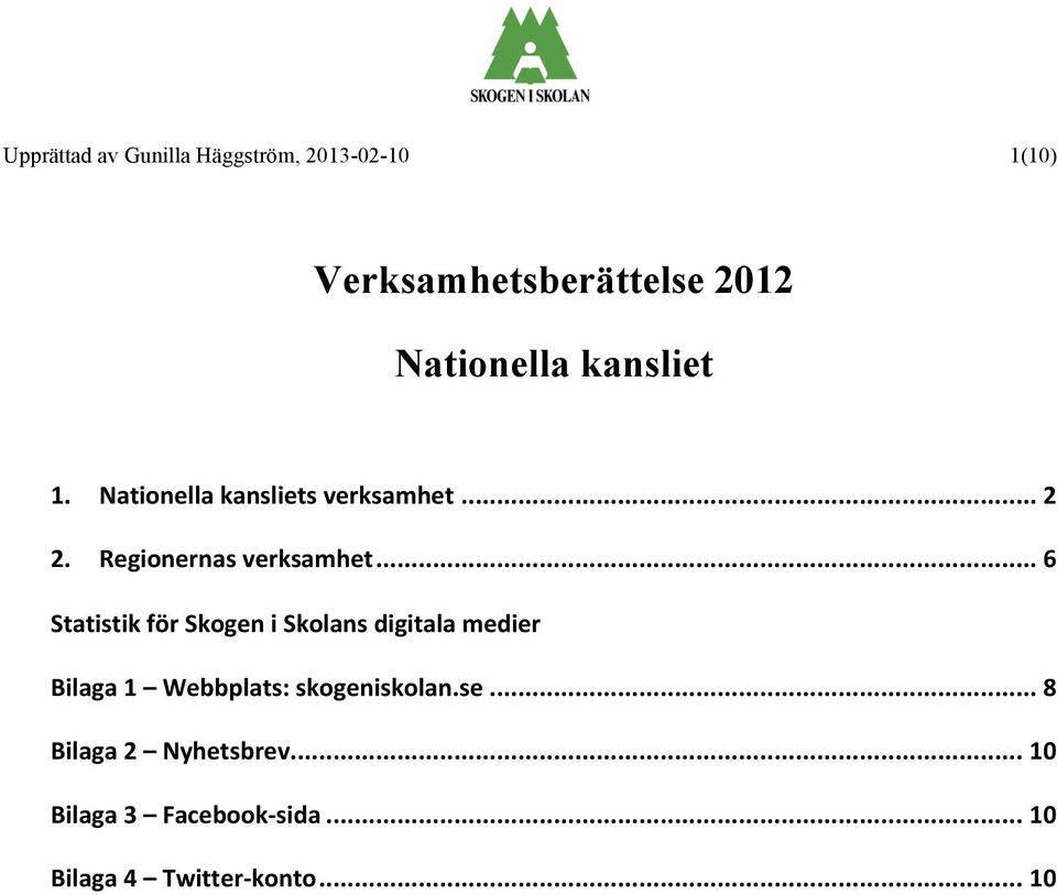 .. 6 Statistik för Skogen i Skolans digitala medier Bilaga 1 Webbplats: skogeniskolan.