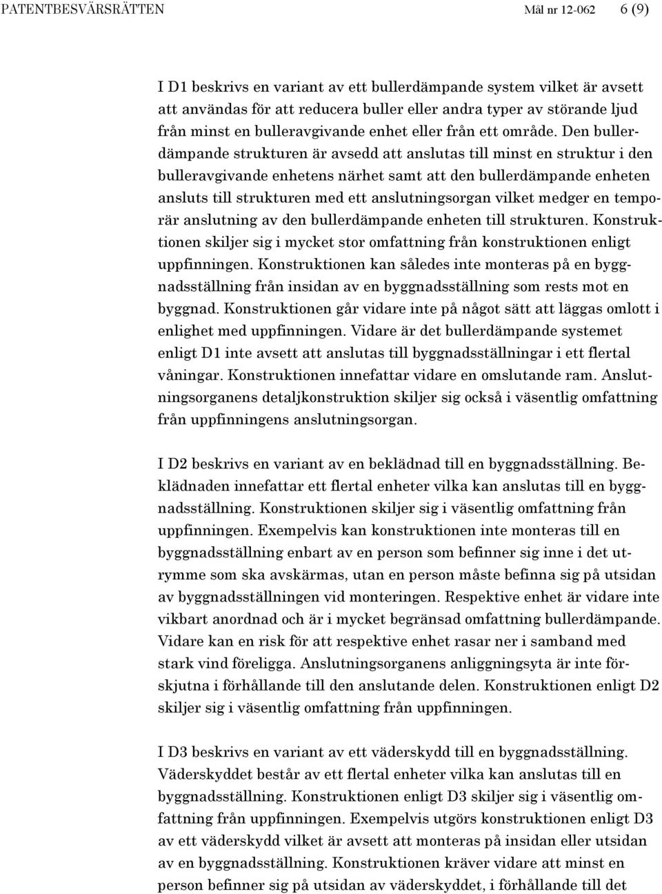 Den bullerdämpande strukturen är avsedd att anslutas till minst en struktur i den bulleravgivande enhetens närhet samt att den bullerdämpande enheten ansluts till strukturen med ett anslutningsorgan