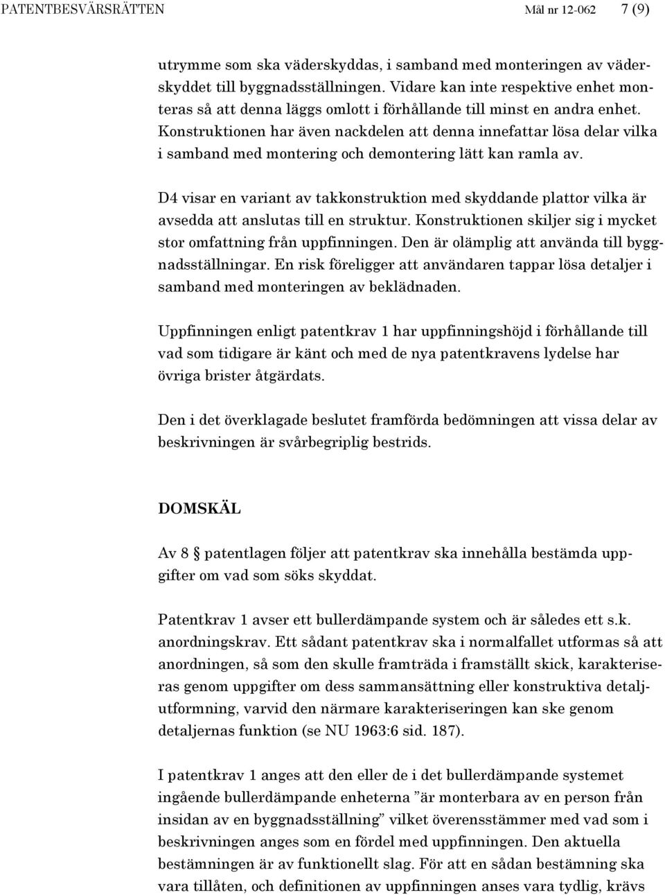 Konstruktionen har även nackdelen att denna innefattar lösa delar vilka i samband med montering och demontering lätt kan ramla av.