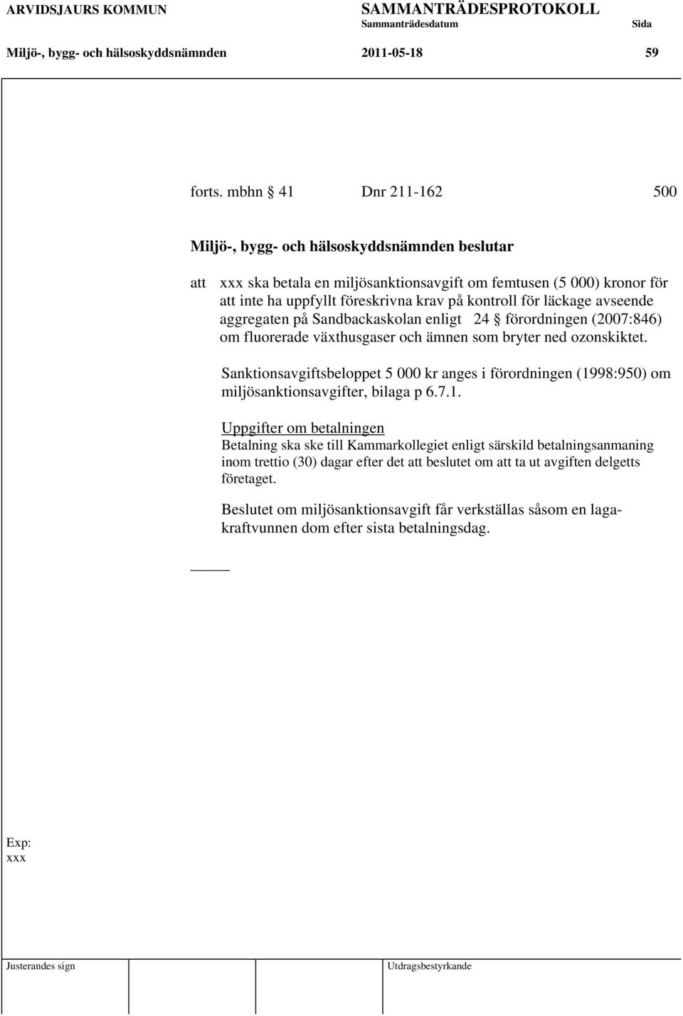 läckage avseende aggregaten på Sandbackaskolan enligt 24 förordningen (2007:846) om fluorerade växthusgaser och ämnen som bryter ned ozonskiktet.
