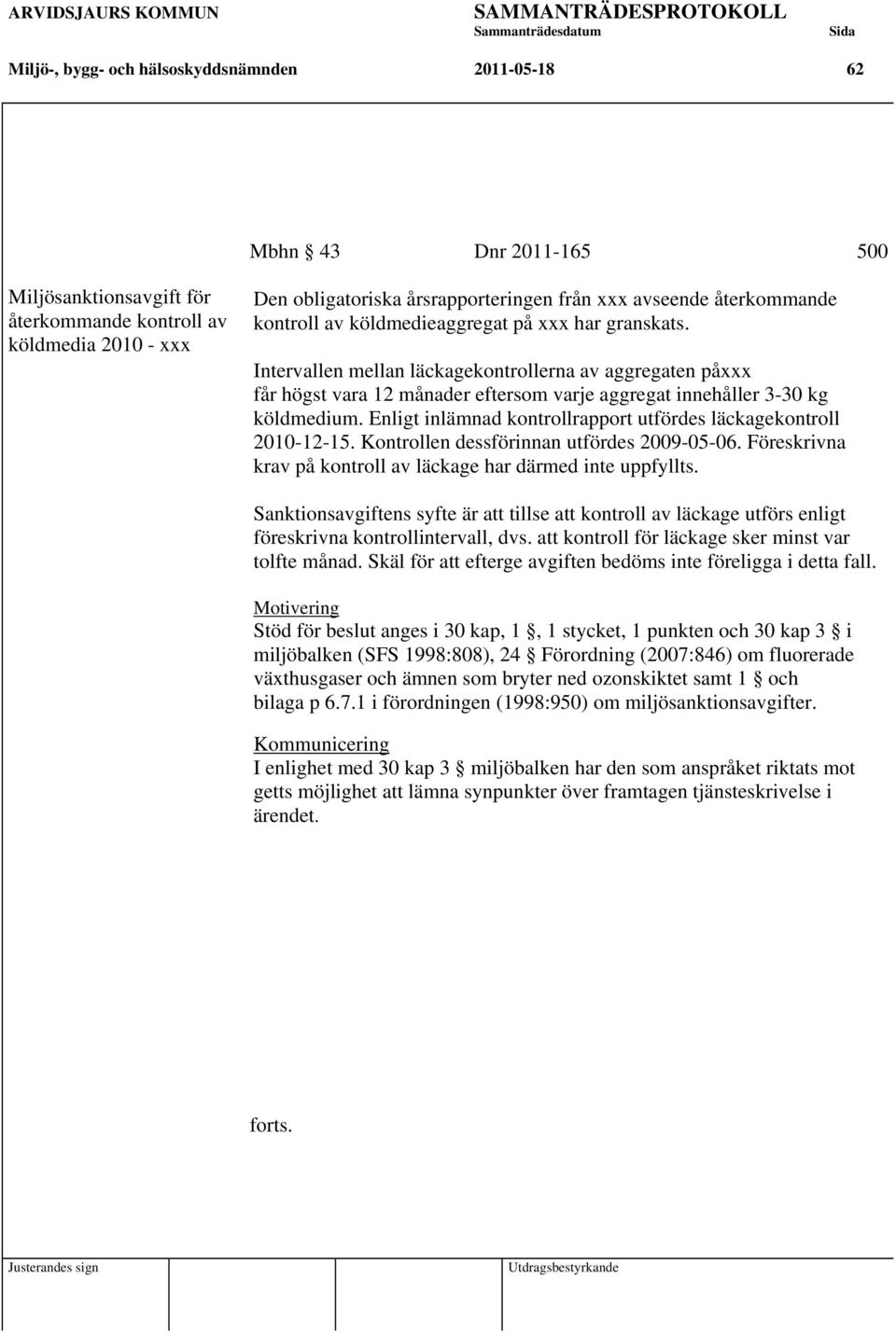 Intervallen mellan läckagekontrollerna av aggregaten påxxx får högst vara 12 månader eftersom varje aggregat innehåller 3-30 kg köldmedium.