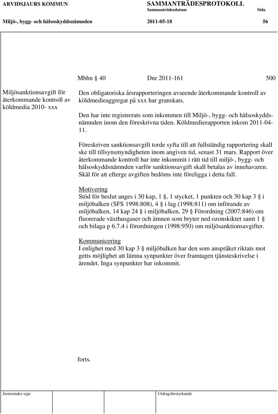 Köldmedierapporten inkom 2011-04- 11. Föreskriven sanktionsavgift torde syfta till att fullständig rapportering skall ske till tillsynsmyndigheten inom angiven tid, senast 31 mars.