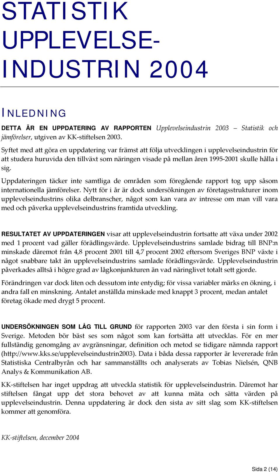 Uppdateringen täcker inte samtliga de områden som föregående rapport tog upp såsom internationella jämförelser.