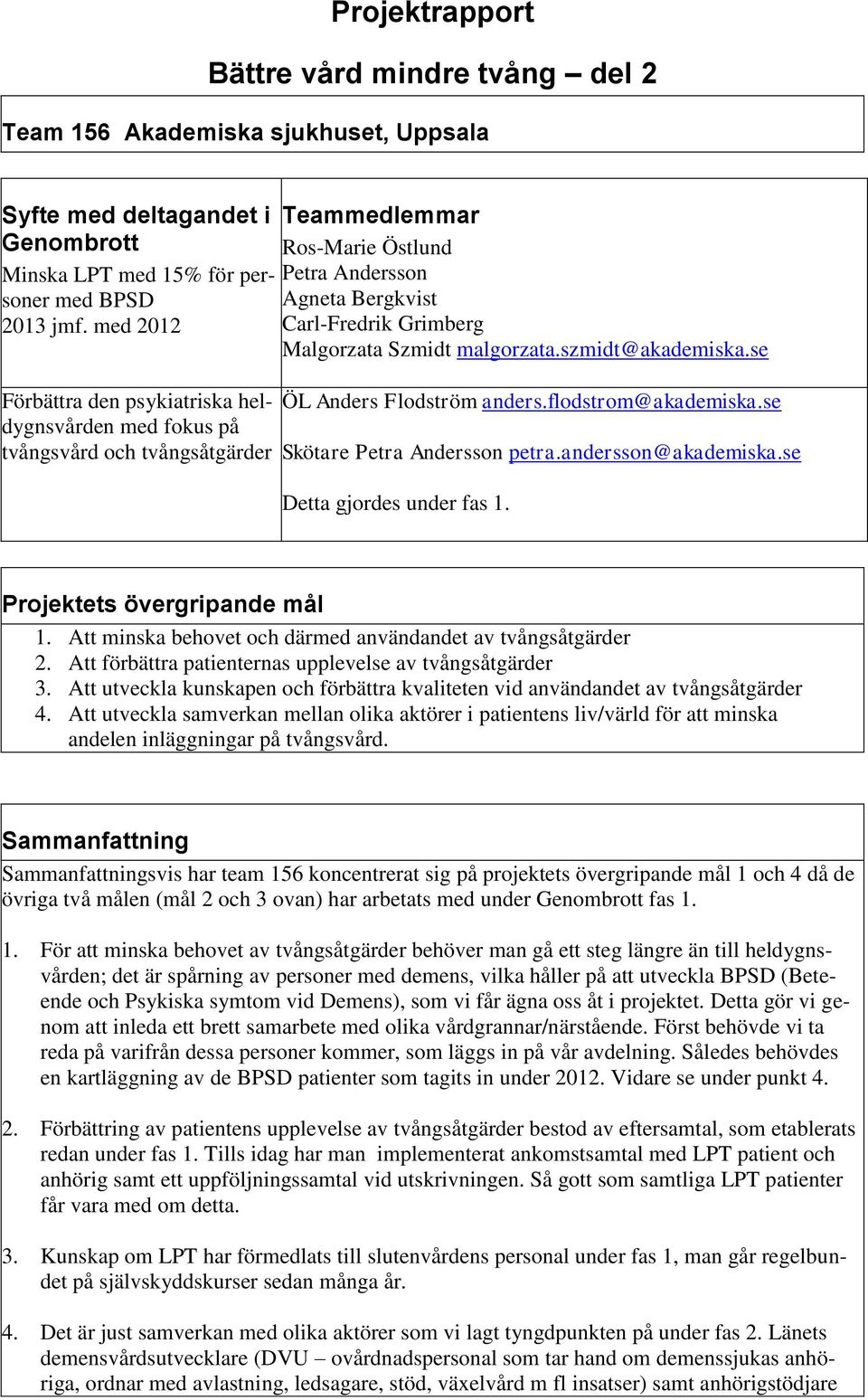 se Förbättra den psykiatriska heldygnsvården med fokus på tvångsvård och tvångsåtgärder ÖL Anders Flodström anders.flodstrom@akademiska.se Skötare Petra Andersson petra.andersson@akademiska.