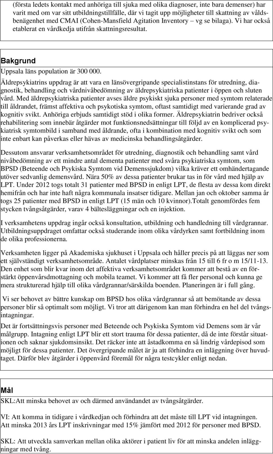 Äldrepsykiatrins uppdrag är att vara en länsövergripande specialistinstans för utredning, diagnostik, behandling och vårdnivåbedömning av äldrepsykiatriska patienter i öppen och sluten vård.