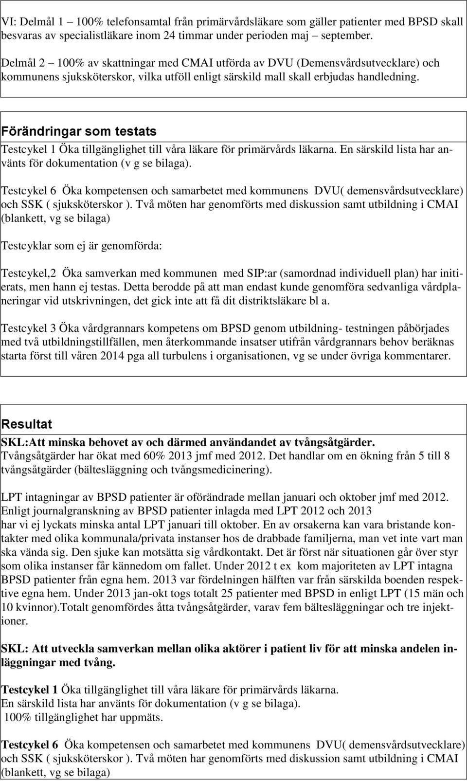 Förändringar som testats Testcykel 1 Öka tillgänglighet till våra läkare för primärvårds läkarna. En särskild lista har använts för dokumentation (v g se bilaga).