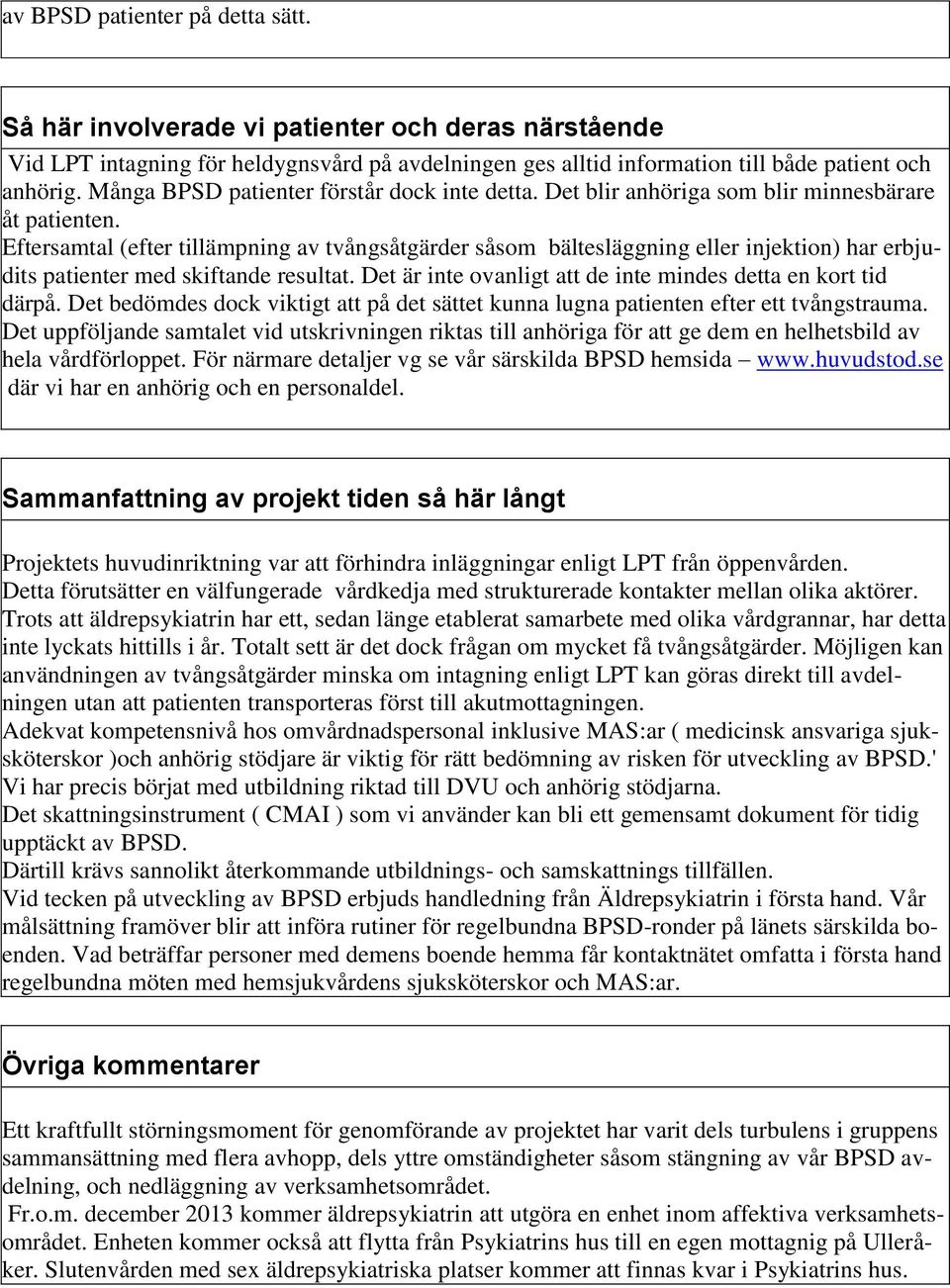 Eftersamtal (efter tillämpning av tvångsåtgärder såsom bältesläggning eller injektion) har erbjudits patienter med skiftande resultat. Det är inte ovanligt att de inte mindes detta en kort tid därpå.