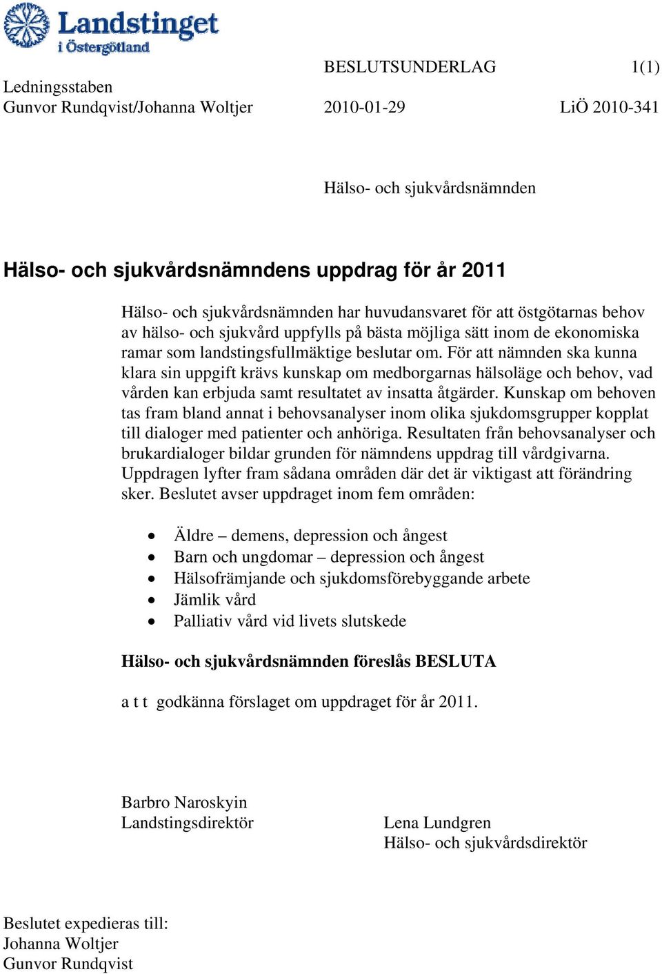 För att nämnden ska kunna klara sin uppgift krävs kunskap om medborgarnas hälsoläge och behov, vad vården kan erbjuda samt resultatet av insatta åtgärder.