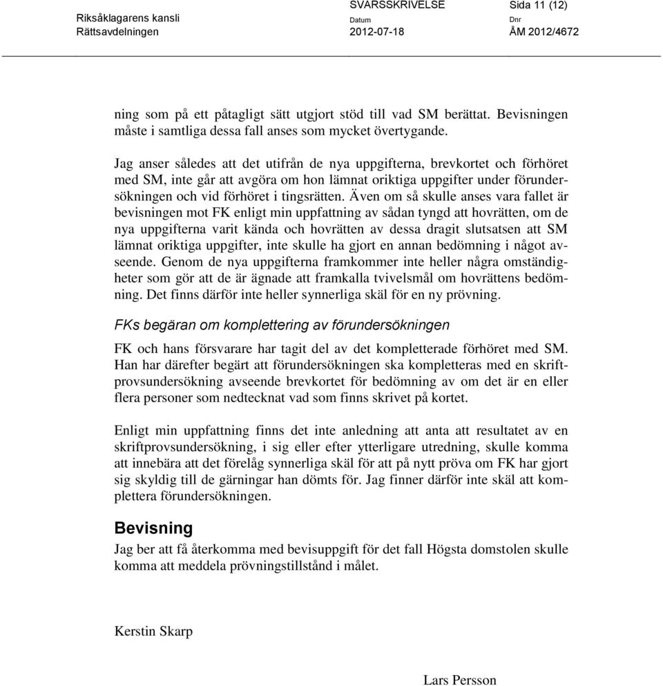 Även om så skulle anses vara fallet är bevisningen mot FK enligt min uppfattning av sådan tyngd att hovrätten, om de nya uppgifterna varit kända och hovrätten av dessa dragit slutsatsen att SM lämnat