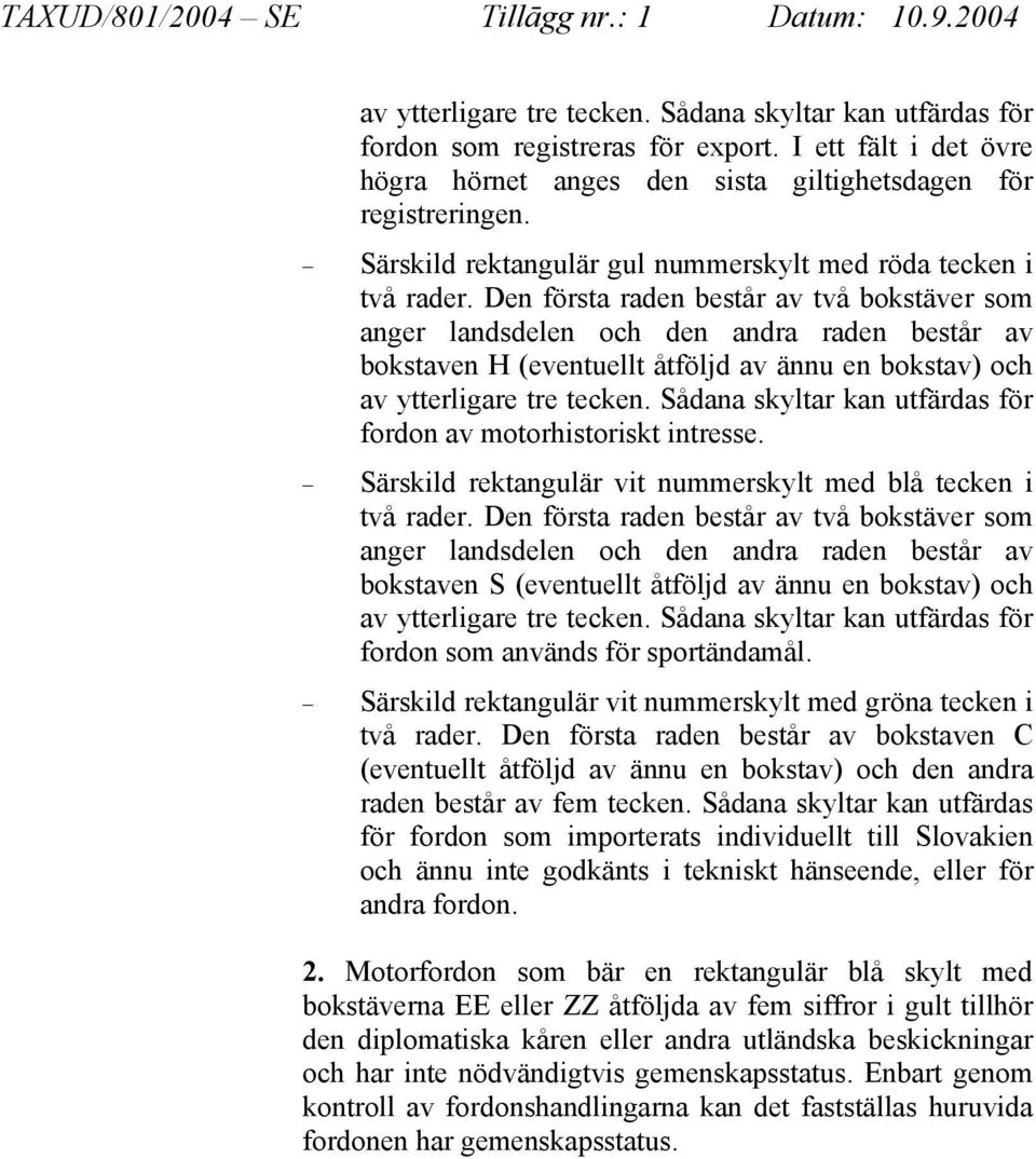 Den första raden består av två bokstäver som anger landsdelen och den andra raden består av bokstaven H (eventuellt åtföljd av ännu en bokstav) och av ytterligare tre tecken.
