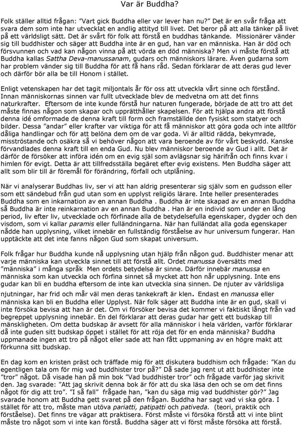 Missionärer vänder sig till buddhister och säger att Buddha inte är en gud, han var en människa. Han är död och försvunnen och vad kan någon vinna på att vörda en död människa?