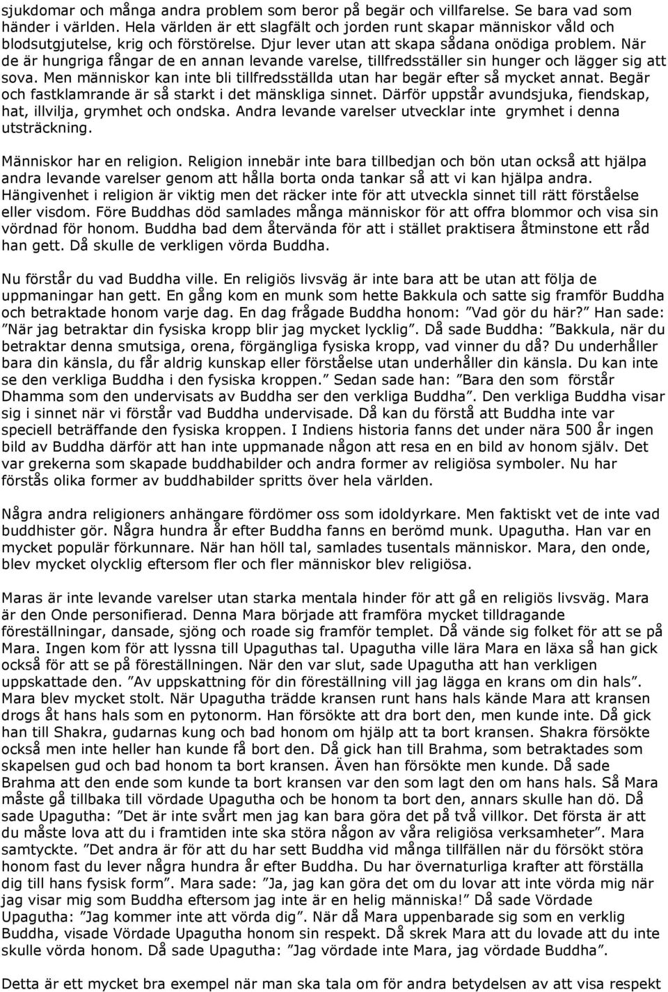 När de är hungriga fångar de en annan levande varelse, tillfredsställer sin hunger och lägger sig att sova. Men människor kan inte bli tillfredsställda utan har begär efter så mycket annat.