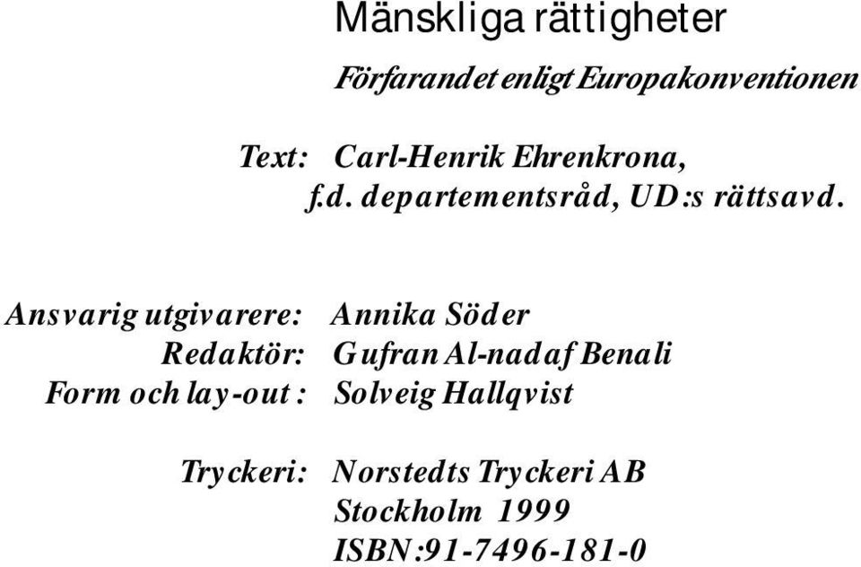 Ansvarig utgivarere: Redaktör: Form och lay-out : Tryckeri: Annika Söder