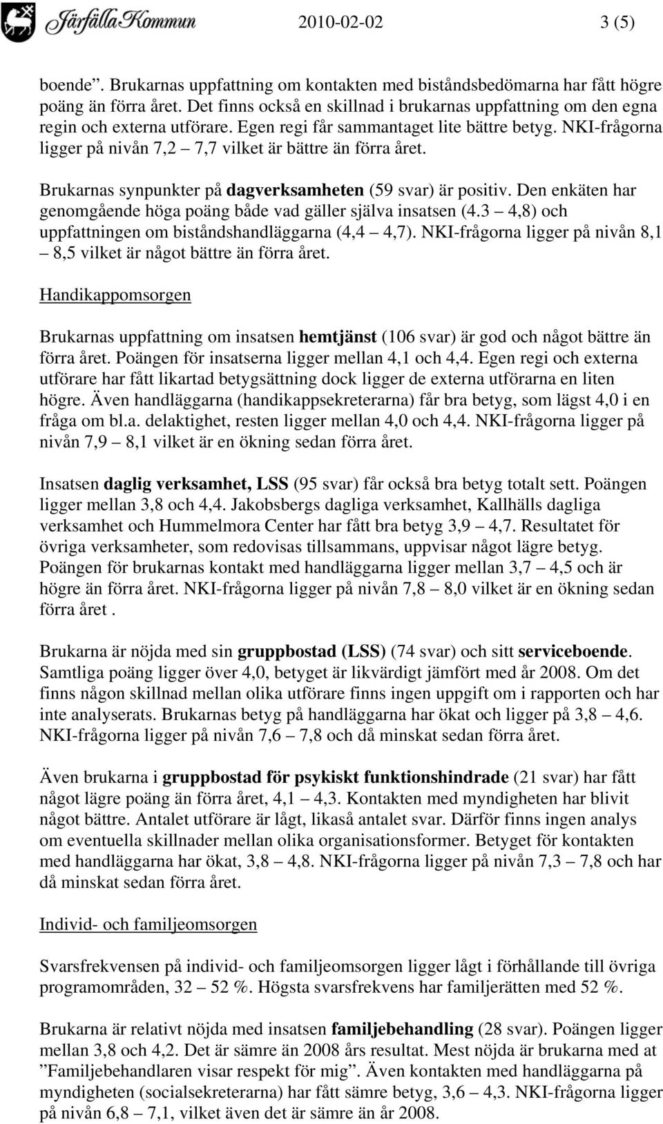 NKI-frågorna ligger på nivån 7,2 7,7 vilket är bättre än förra året. Brukarnas synpunkter på dagverksamheten (59 svar) är positiv.