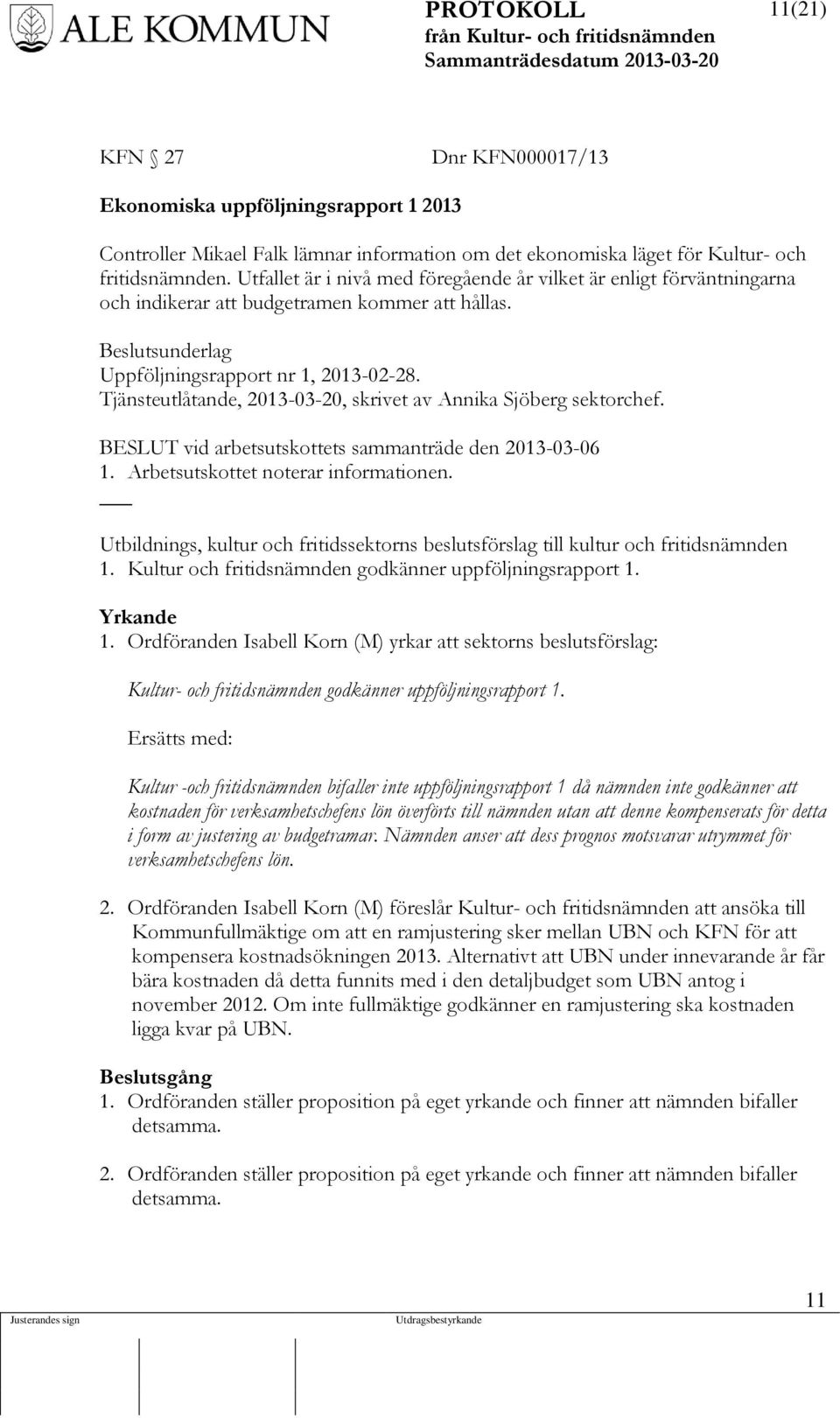 Tjänsteutlåtande, 2013-03-20, skrivet av Annika Sjöberg sektorchef. vid arbetsutskottets sammanträde den 2013-03-06 1. Arbetsutskottet noterar informationen.