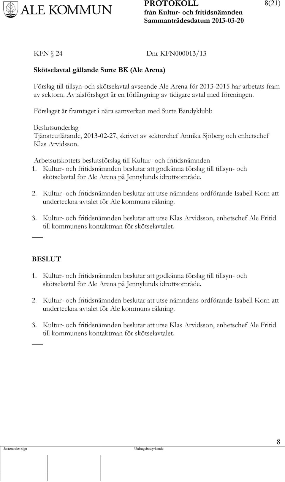 Förslaget är framtaget i nära samverkan med Surte Bandyklubb Beslutsunderlag Tjänsteutlåtande, 2013-02-27, skrivet av sektorchef Annika Sjöberg och enhetschef Klas Arvidsson.