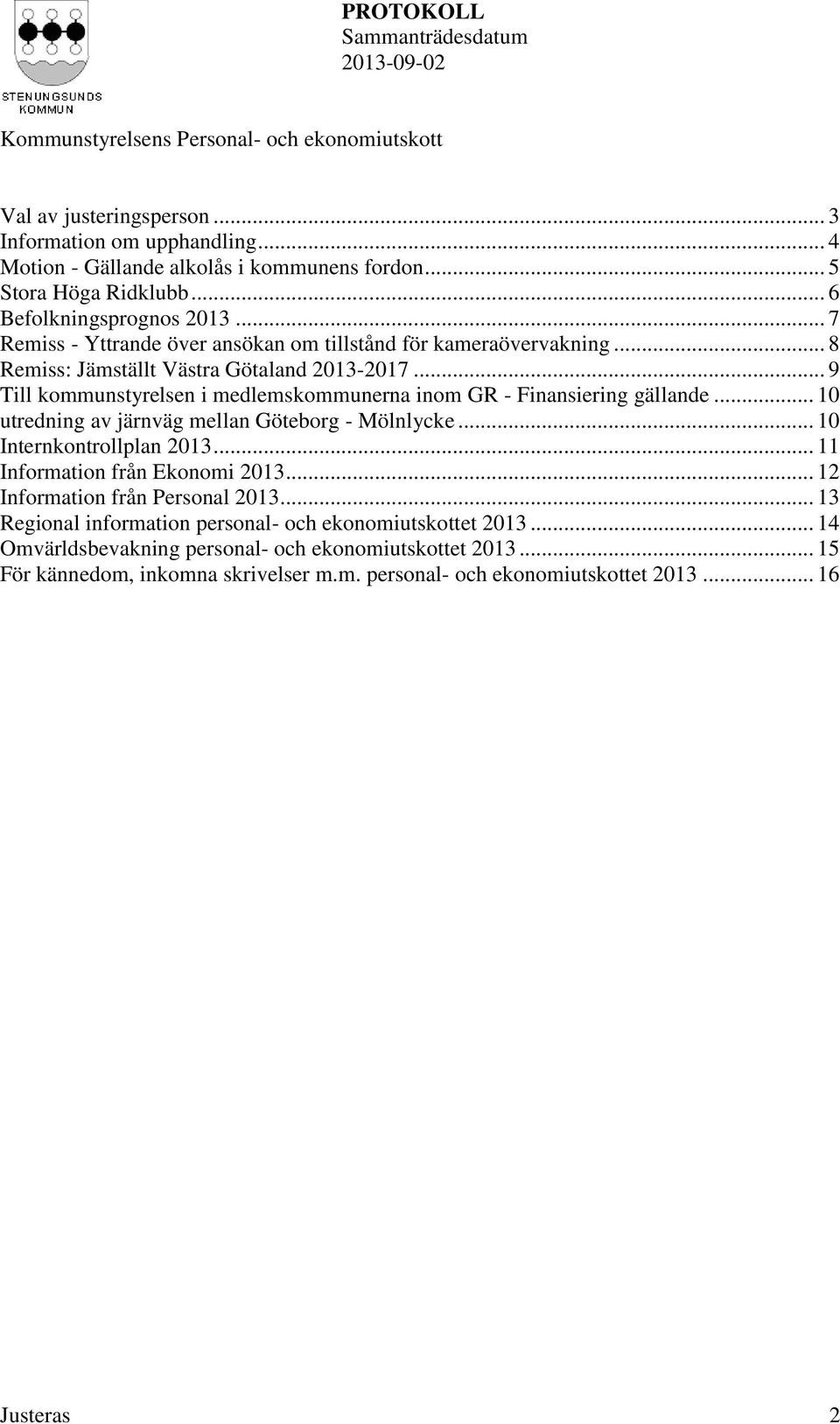 .. 9 Till kommunstyrelsen i medlemskommunerna inom GR - Finansiering gällande... 10 utredning av järnväg mellan Göteborg - Mölnlycke... 10 Internkontrollplan 2013.