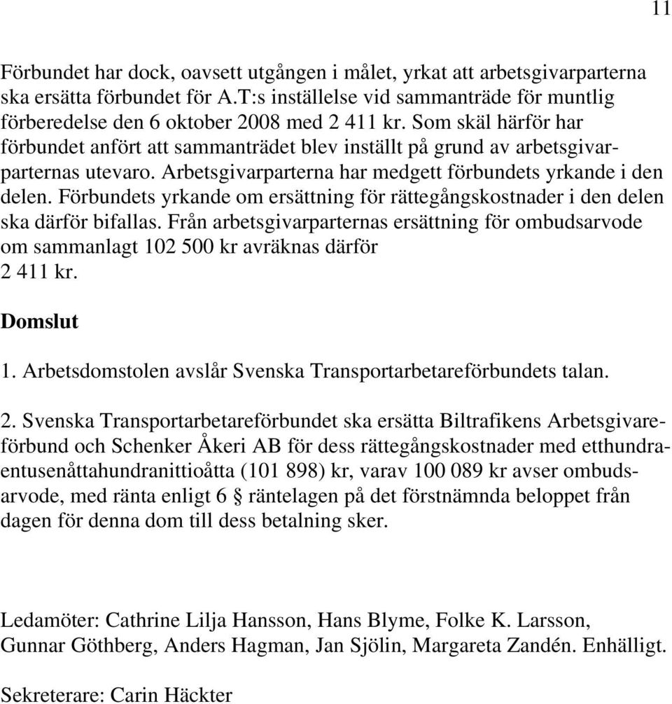 Förbundets yrkande om ersättning för rättegångskostnader i den delen ska därför bifallas. Från arbetsgivarparternas ersättning för ombudsarvode om sammanlagt 102 500 kr avräknas därför 2 411 kr.