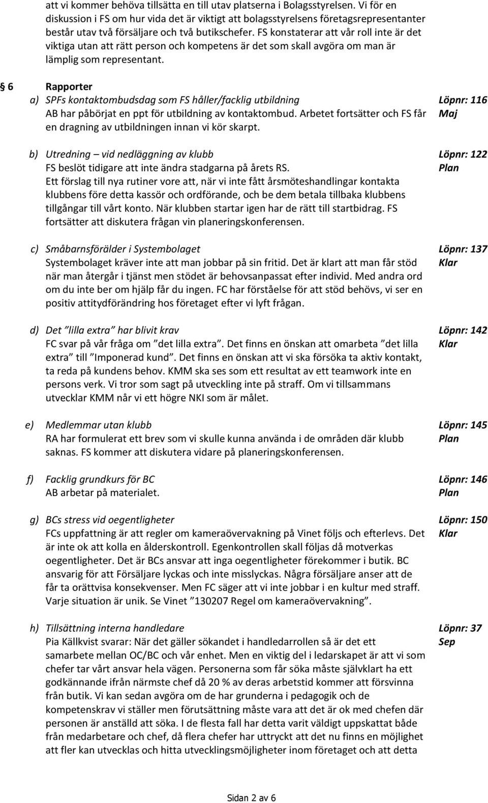 FS konstaterar att vår roll inte är det viktiga utan att rätt person och kompetens är det som skall avgöra om man är lämplig som representant.