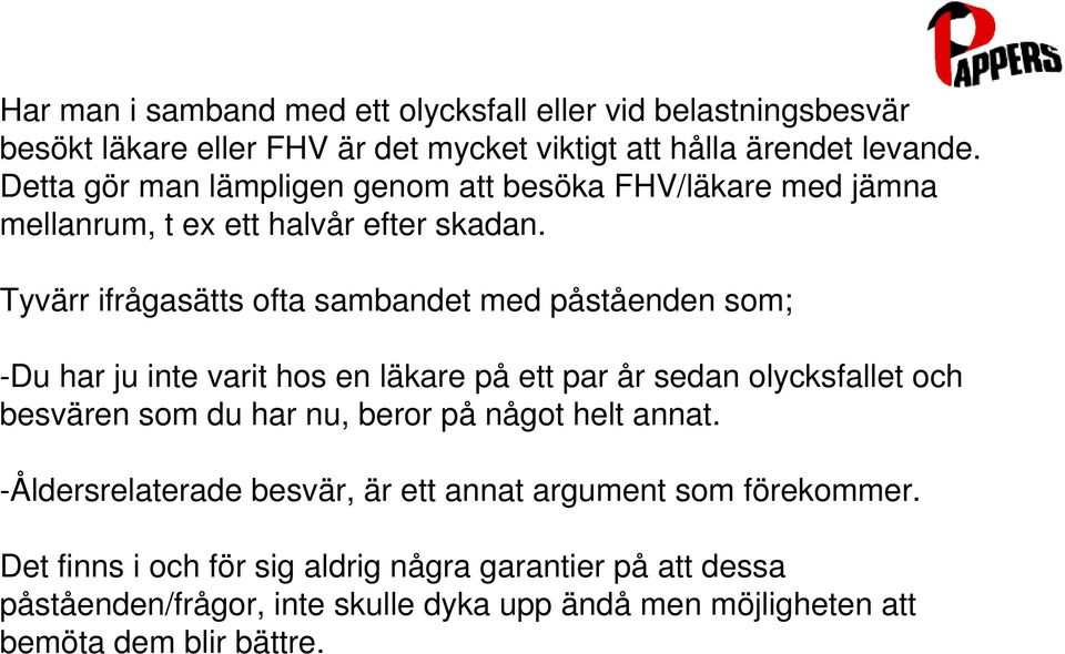 Tyvärr ifrågasätts ofta sambandet med påståenden som; -Du har ju inte varit hos en läkare på ett par år sedan olycksfallet och besvären som du har nu, beror