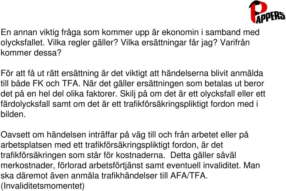 Skilj på om det är ett olycksfall eller ett färdolycksfall samt om det är ett trafikförsäkringspliktigt fordon med i bilden.